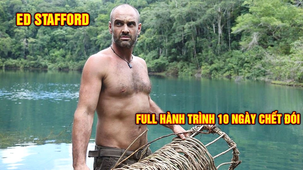 Ed Stafford Thử Thách 10 Ngày Sinh Tồn Ở Những Môi Trường Khắc Nghiệt Nhất Thế Giới - Tập Full