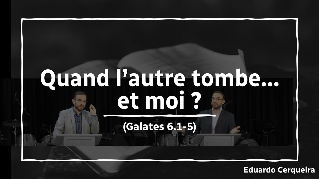 Quand l’autre tombe… et moi ? (Galates 6.1-5)