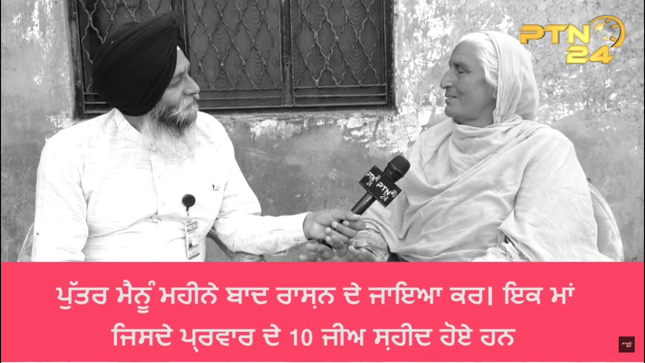 ਮਾਂ ਜਿਸਦੇ ਪਰਿਵਾਰ ਦੇ 10 ਜੀਅ ਹੋਏ ਸ਼ਹੀਦ ਪਰ ਖਾਣ ਨੂੰ ਰਾਸ਼ਨ ਹੈ ਨੀ || E-65 || PTN24 ||