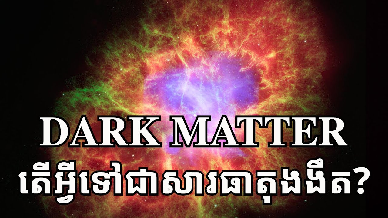 Dark Matter៖ តើ​សារធាតុងងឹត​គឺ​ជាអ្វី?