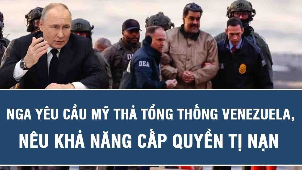 Nga y&ecirc;u cầu Mỹ thả Tổng thống Venezuela, n&ecirc;u khả năng cấp quyền tị nạn