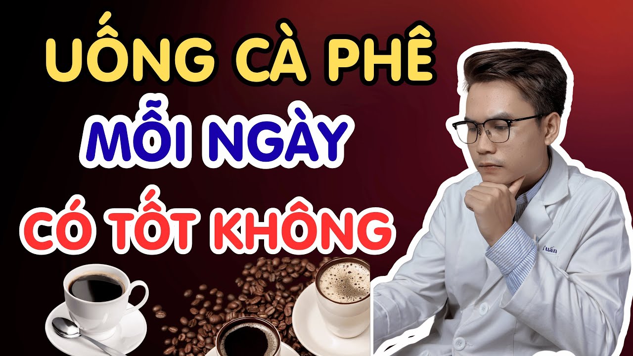 Uống Cà Phê Mỗi Ngày Tốt Không? 1 Ngày Nên Uống Bao Nhiêu Là Tốt ? Bs Phạm Tuấn