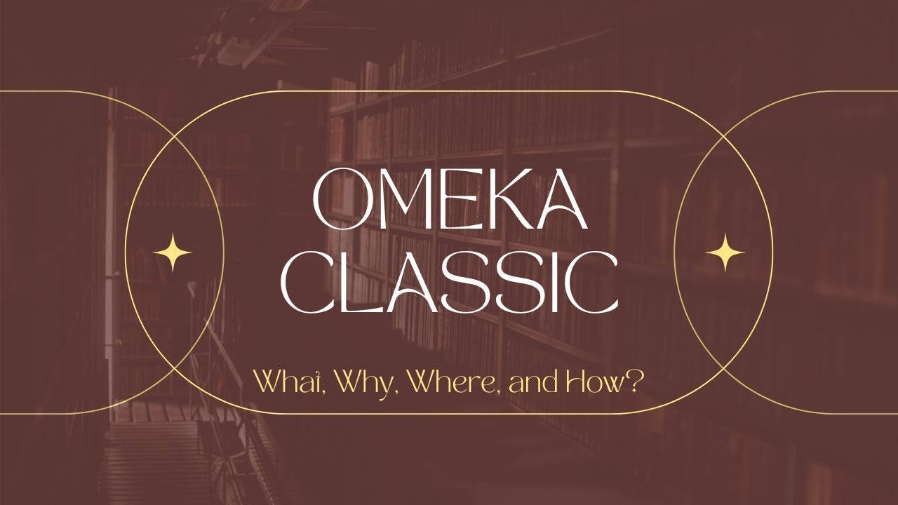 Omeka Classic: What, Why, Where & How?