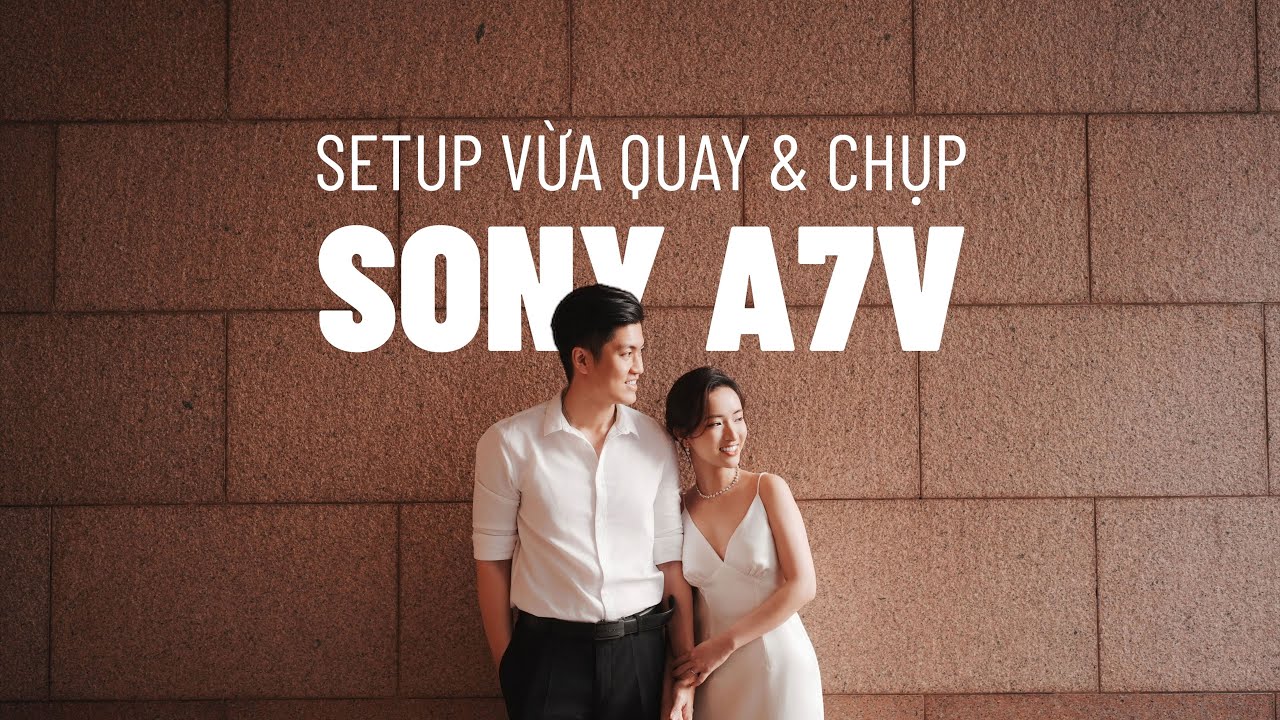 Sony A7V - Bí Mật Setup Máy Giúp Thao Tác Nhanh Gấp Đôi Khi Đi Job