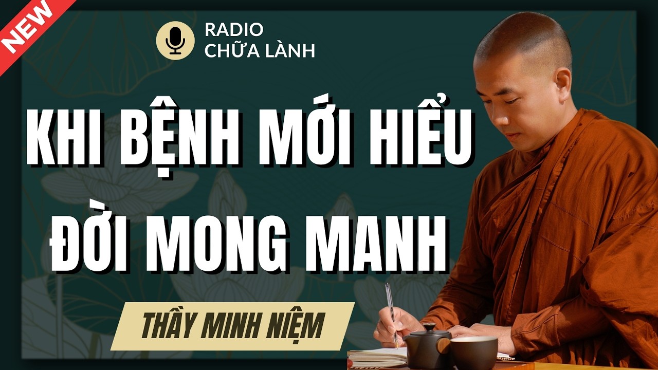 Thầy Minh Niệm - Nằm Trên Giường Bệnh Mới Hiểu Ra Nhiều Điều | Radio Chữa Lành
