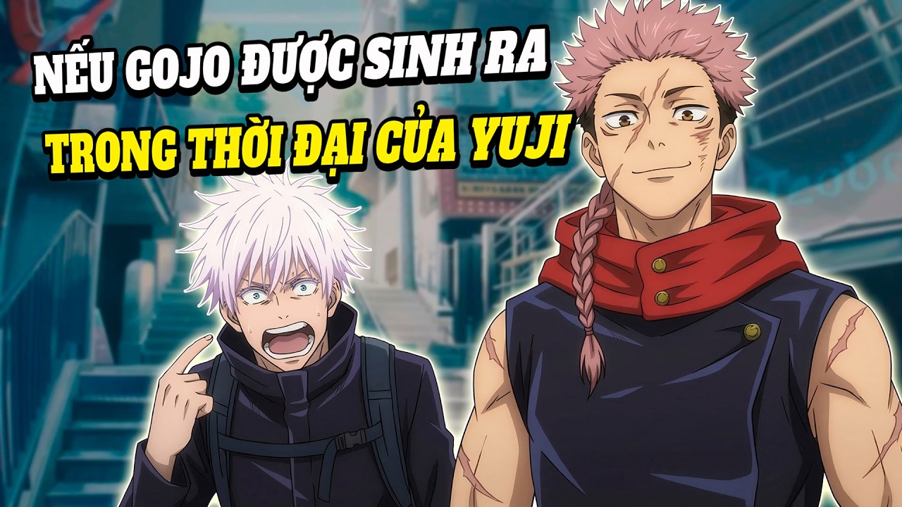 Điều gì sẽ xảy ra nếu Gojo được sinh ra trong thời đại của Yuji?