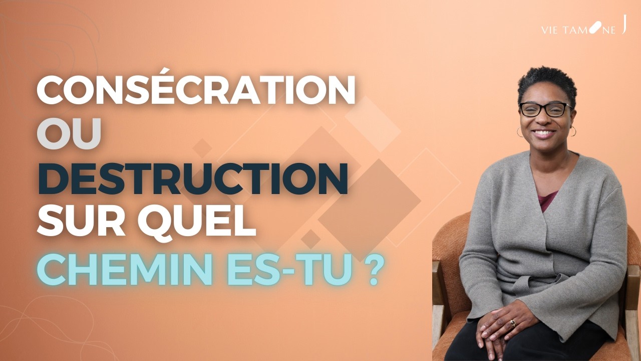 Consécration ou destruction : sur quel chemin es-tu ? - VIE TAMINE J