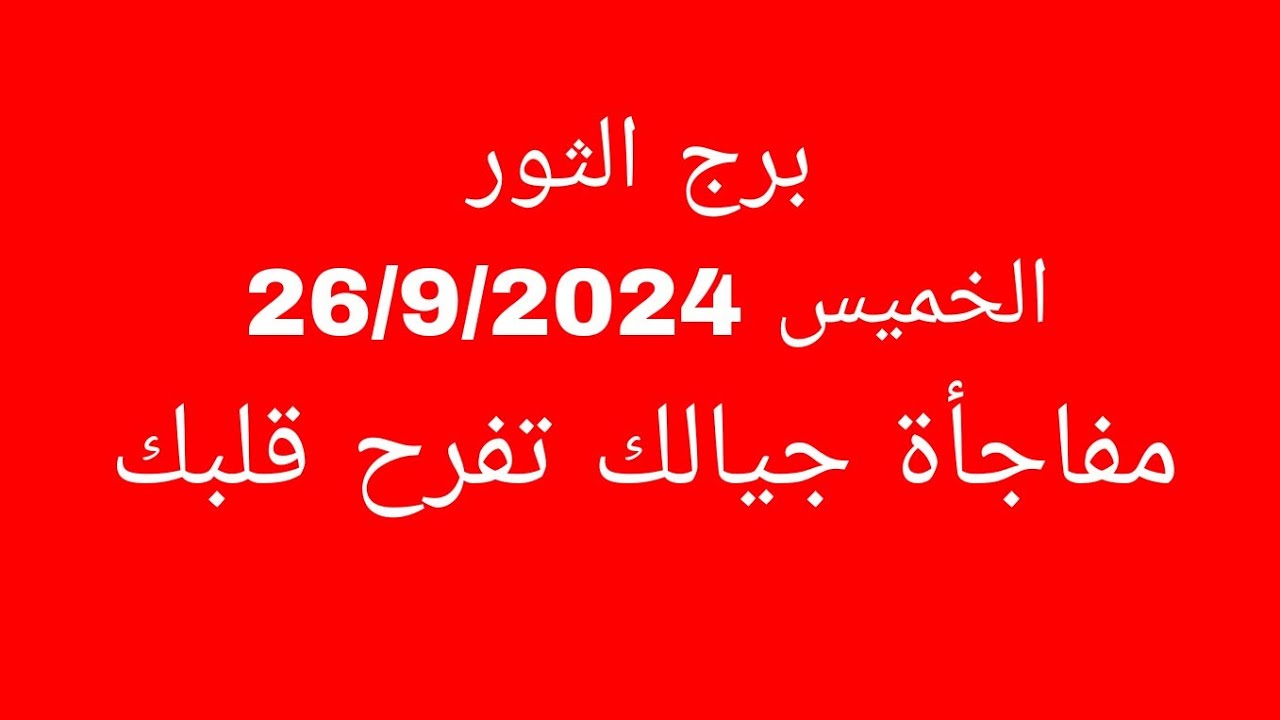 توقعات برج الثور//الخميس 26/9/2024//مفاجأة جيالك تفرح قلبك
