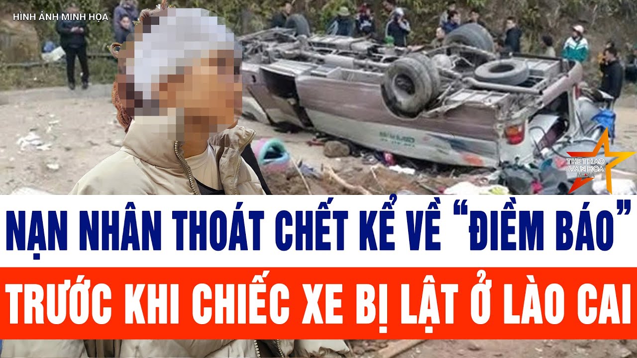 Thời sự hôm nay: Nạn nhân thoát chết kể về “điềm báo” trước khi chiếc xe bị lật ở Lào Cai