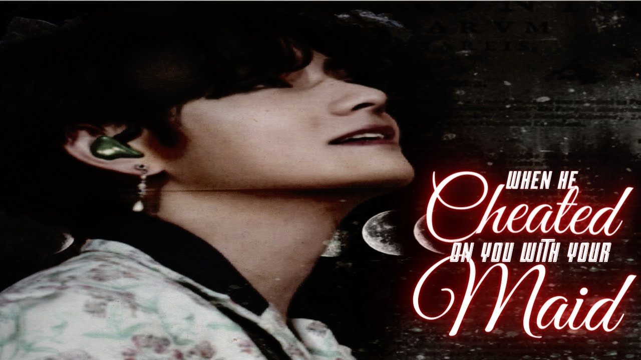 When he cheated on you with your maid || Taehyung ff ||