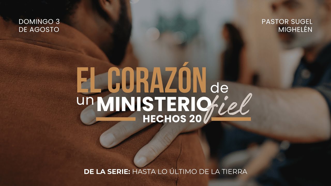 El corazón de un ministerio fiel | Hechos 20 | Pr. Sugel Michelén