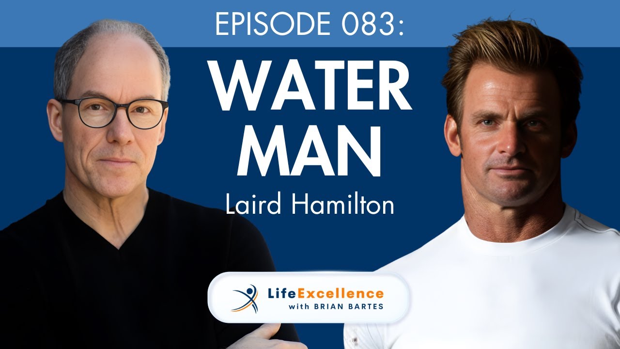 LifeExcellence with Brian Bartes - EP083 - Water Man: Big Wave Surfer Laird Hamilton