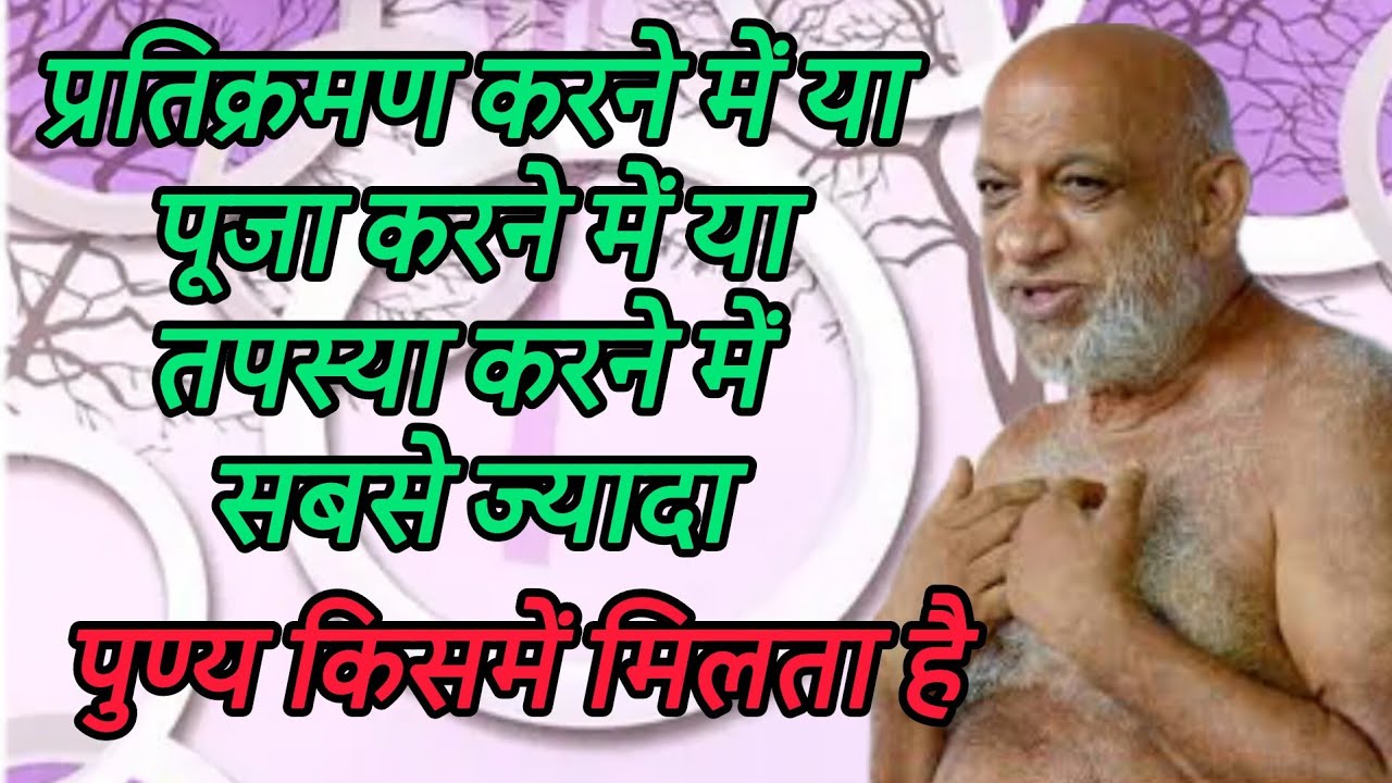 प्रतिक्रमण करने में या पूजा करने में या तपस्या करने में सबसे ज्यादा पुण्य किसमें मिलता है