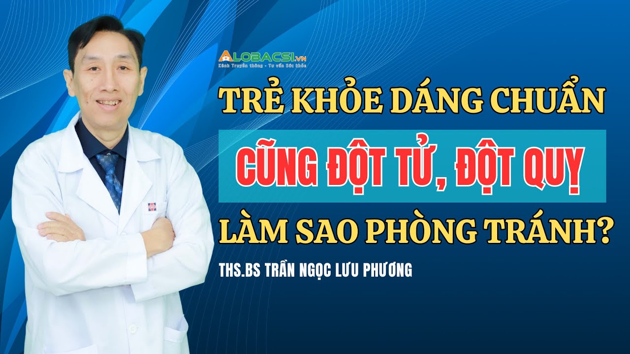 Trẻ, khỏe, dáng chuẩn cũng đột tử, đột quỵ, làm sao phòng tránh? | BS.CK2 Trần Ngọc Lưu Phương