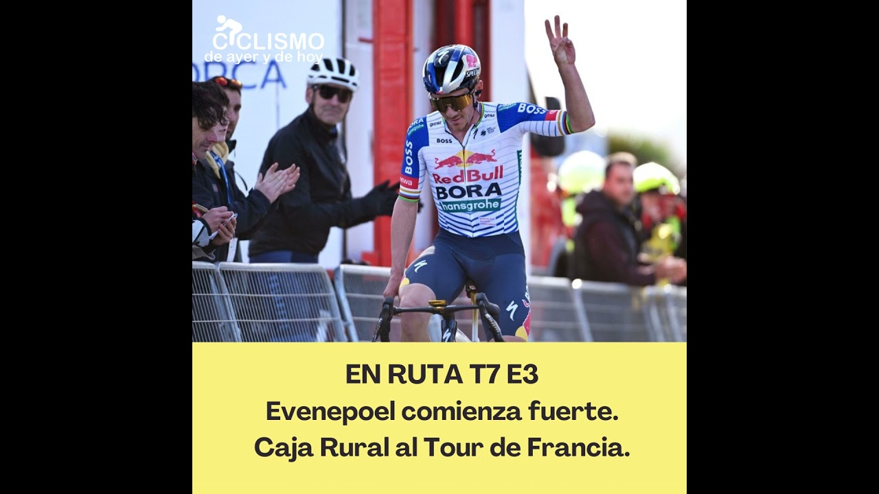 EN RUTA T7 E3 - Evenepoel comienza fuerte. Caja Rural al Tour de Francia