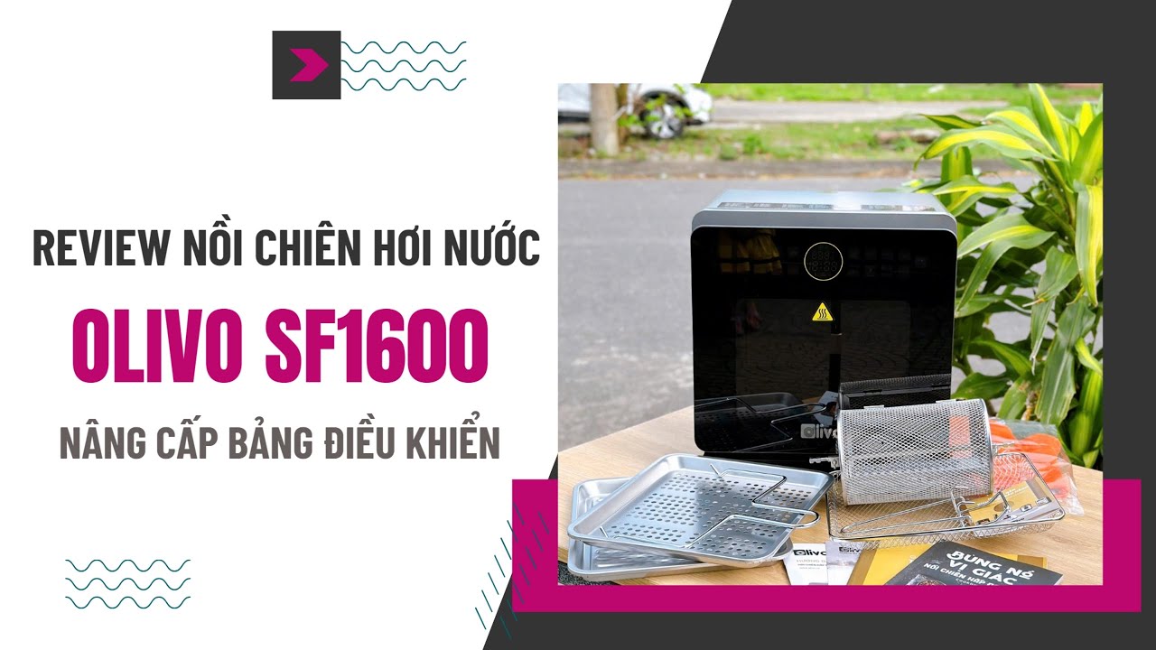 Review nồi chiên hơi nước Olivo SF1600. Có gì khác so với Olivo SF16 Pro?