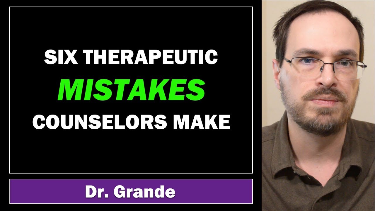 Six Therapeutic Mistakes that Counselors / Therapists Make