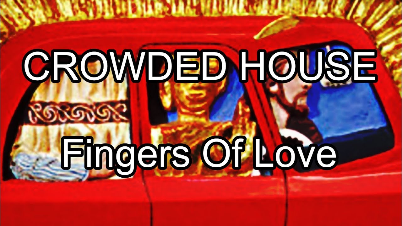 CROWDED HOUSE - Fingers Of Love (Lyric Video)