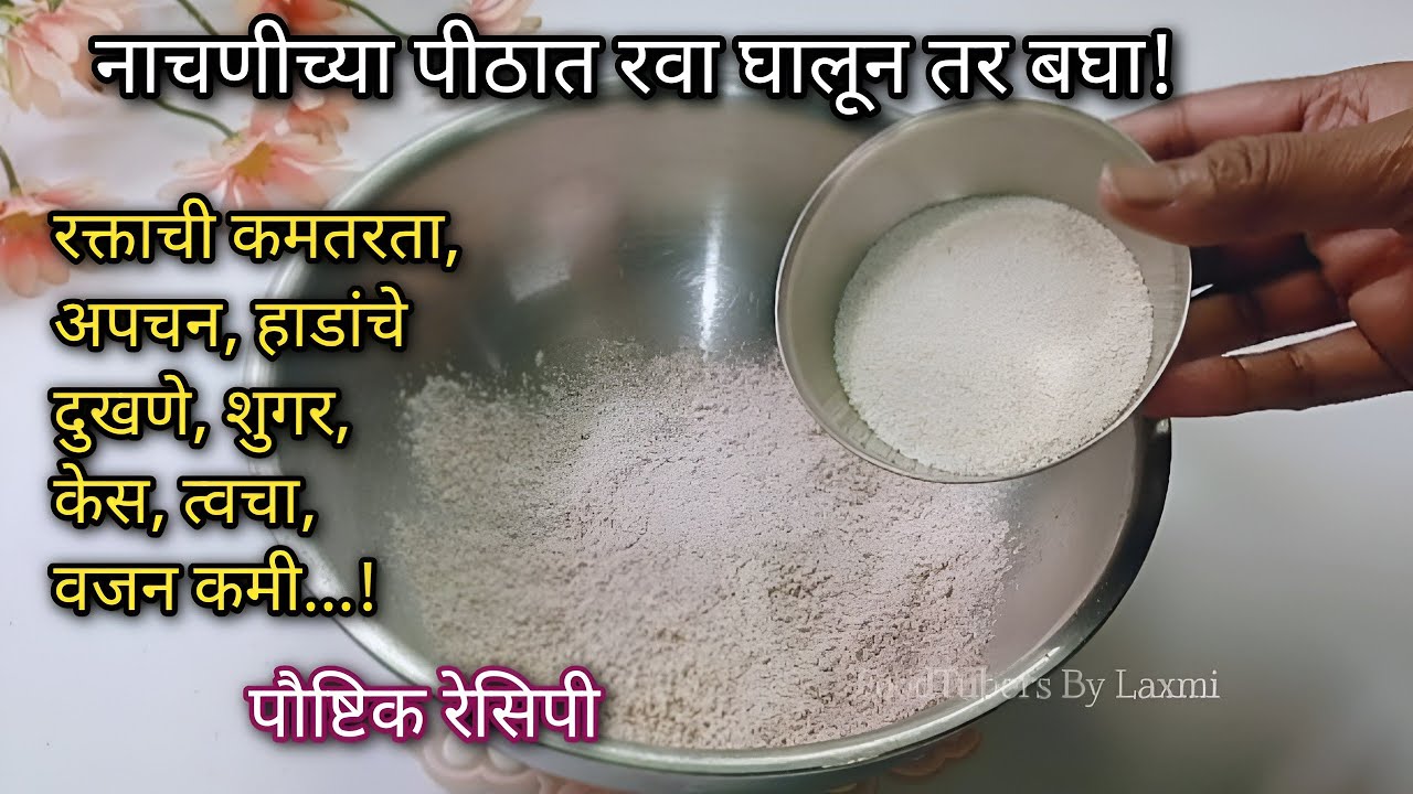 नाचणीच्या पीठात रवा घालून तर बघा! रक्ताची कमतरता, अपचन, हाडांचे दुखणे, शुगर, केस, त्वचा, वजन कमी...!