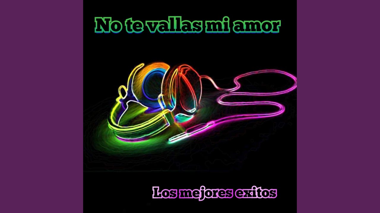 No Te Vallas Mi Amor