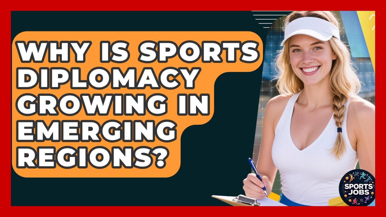 Why Is Sports Diplomacy Growing In Emerging Regions? - Sports Jobs