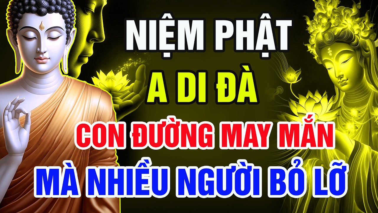 Lời Phật Dạy: Niệm Phật A Di Đà – Con Đường May Mắn Mà Phần Lớn Người Đời Bỏ Lỡ !