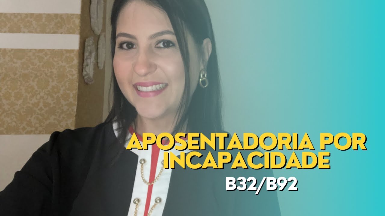 Aposentadoria por incapacidade - Espécie: B32/B92