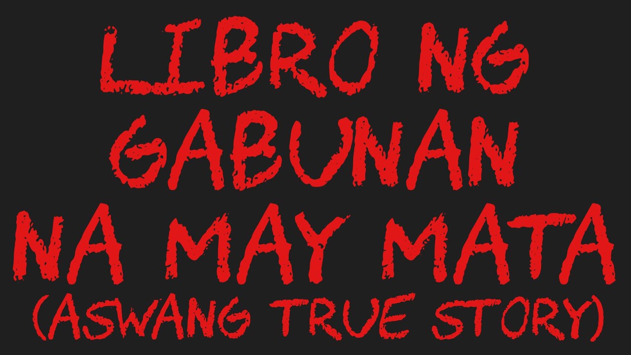 LIBRO NG GABUNAN NA MAY MATA (Aswang True Story)