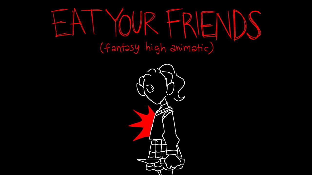 EAT YOUR FRIENDS | Fantasy High Junior Year Animatic
