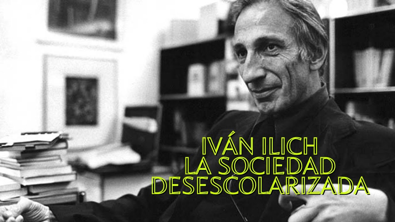 Reseña del  libro La Sociedad Desescolarizada (1971) de Ivan Ilich