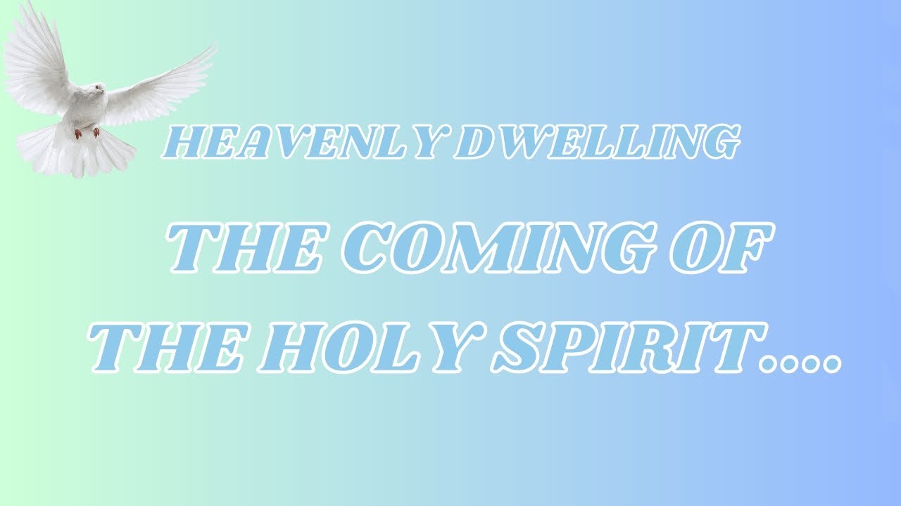 Heavenly dwelling, the coming of the Holy Spirit.......