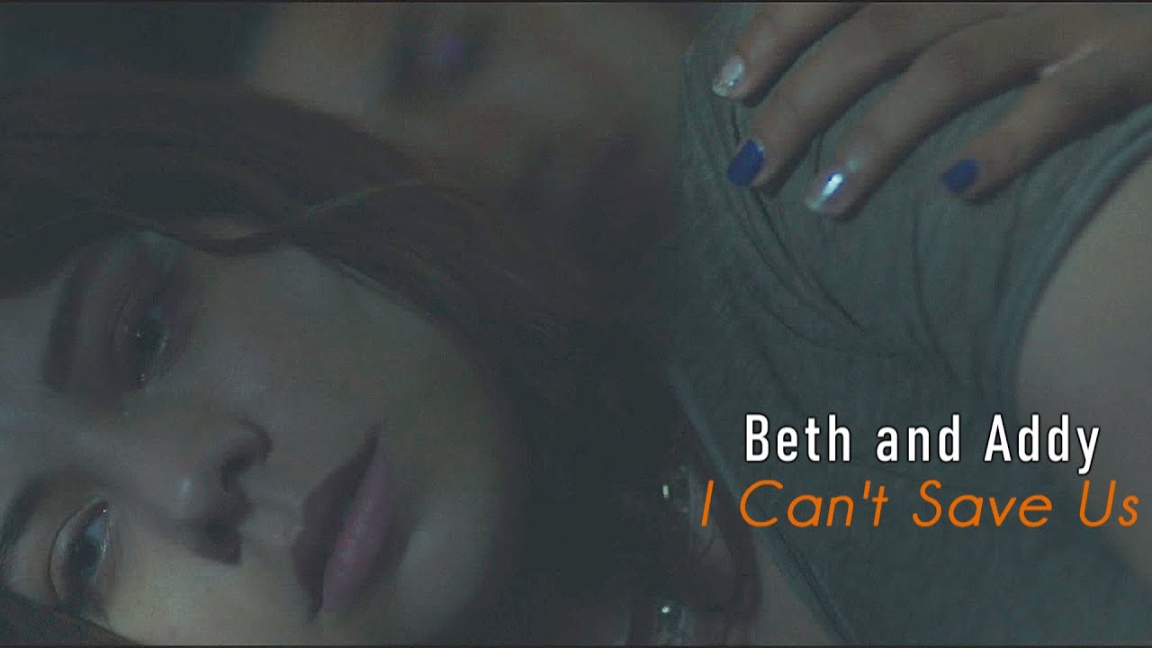 Beth & Addy ; I Can't Save Us
