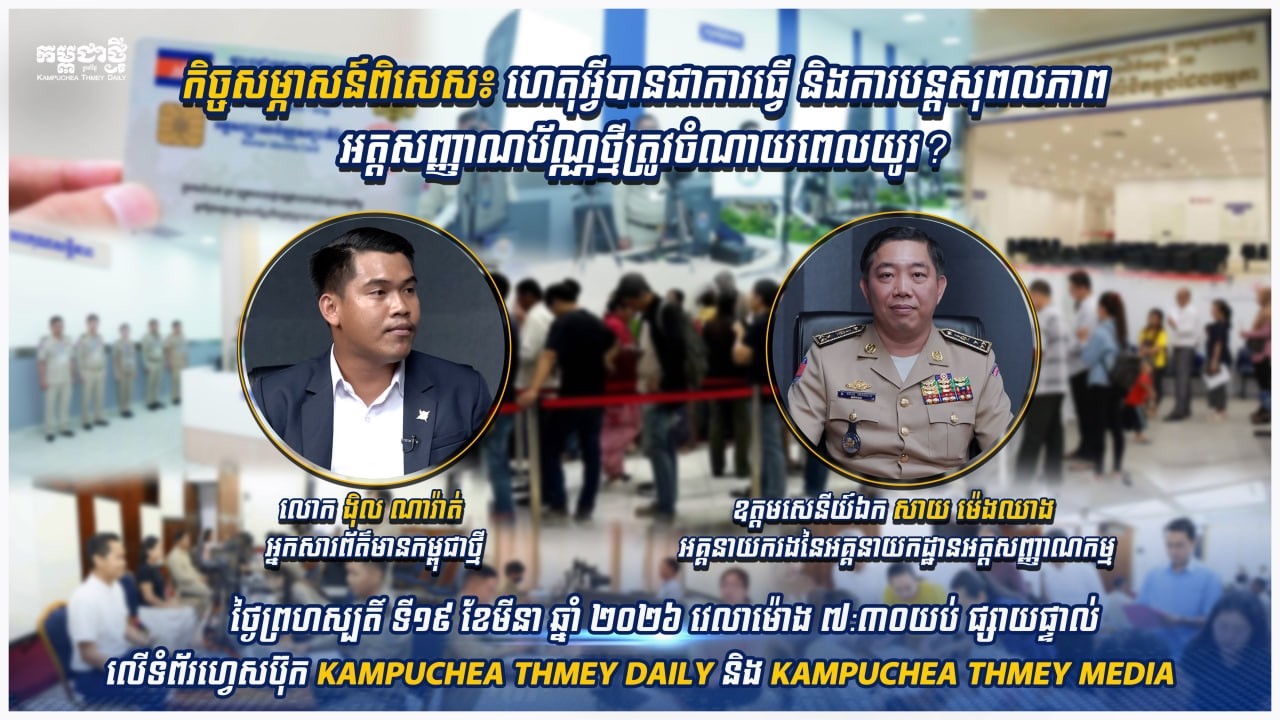 ហេតុអ្វីបានជាការធ្វើ និងការបន្តសុពលភាពអត្តសញ្ញាណប័ណ្ណថ្មី ត្រូវចំណាយពេលយូរ?