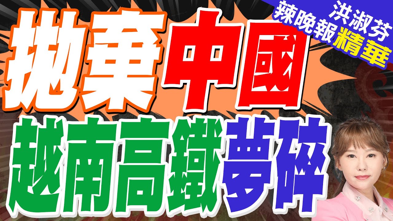 越南南北高鐵找英國合作 是病急亂投醫？｜拋棄中國 越南高鐵夢碎｜郭正亮.蔡正元.帥化民深度剖析?【洪淑芬辣晚報】精華版 @中天新聞CtiNews