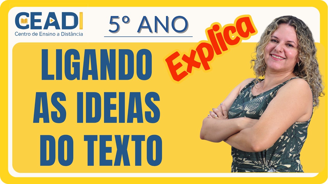 CEADI EXPLICA| 5°ano | Língua Portuguesa | Ligando as ideias do texto |1°bimestre | Profª.Gislane T.
