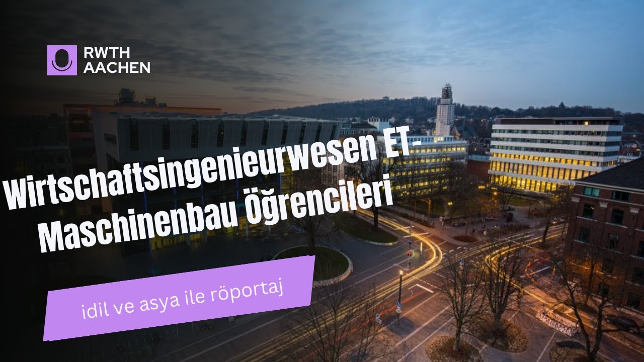 RWTH AACHEN Wirtschaftsingenieurwesen ET-Maschinenbau Öğrencisi İdil ve Asya ile Röportaj