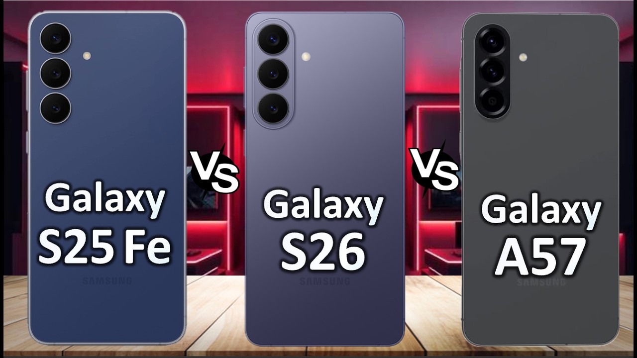 Galaxy S26 vs Galaxy S25 FE vs Galaxy A57: Which Samsung Should Buy?