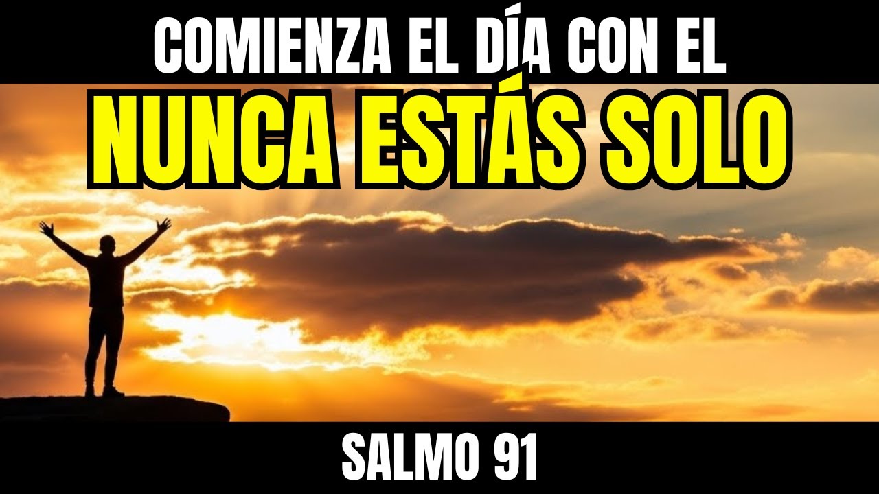 ORACIÓN DE LA MAÑANA SALMO 91 TU ALMA NUNCA MÁS ESTARÁ SOLA, ENCONTRARÁS COMPAÑÍA EN JESÚS