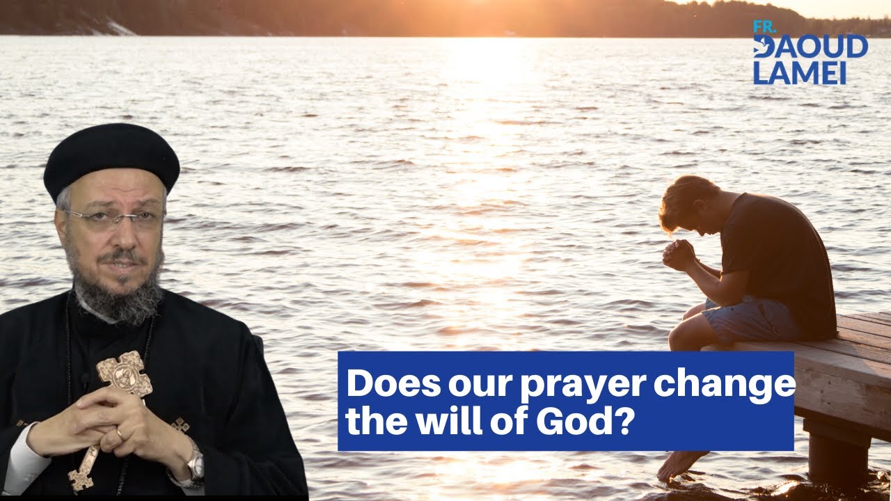 Does our prayer change the will of God? - Fr. Daoud Lamei
