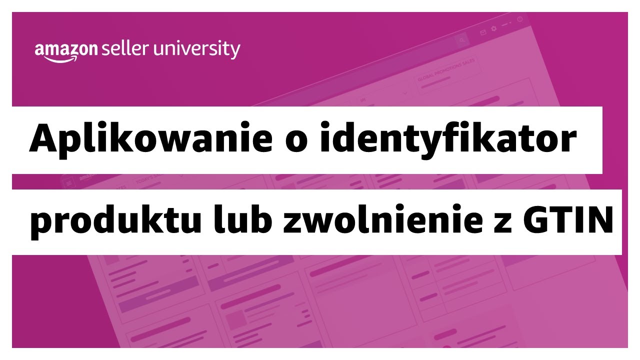 Jak zaaplikować o identyfikator produktu lub zwolnienie z posiadania GTIN  |  Sprzedaż na Amazon