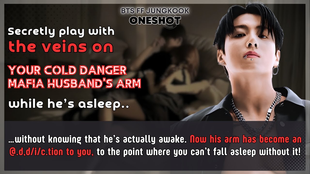 BTS FF Secretly play with the veins on Ur cold mafia husband’s arm while he’s.. Jungkook FF Oneshot