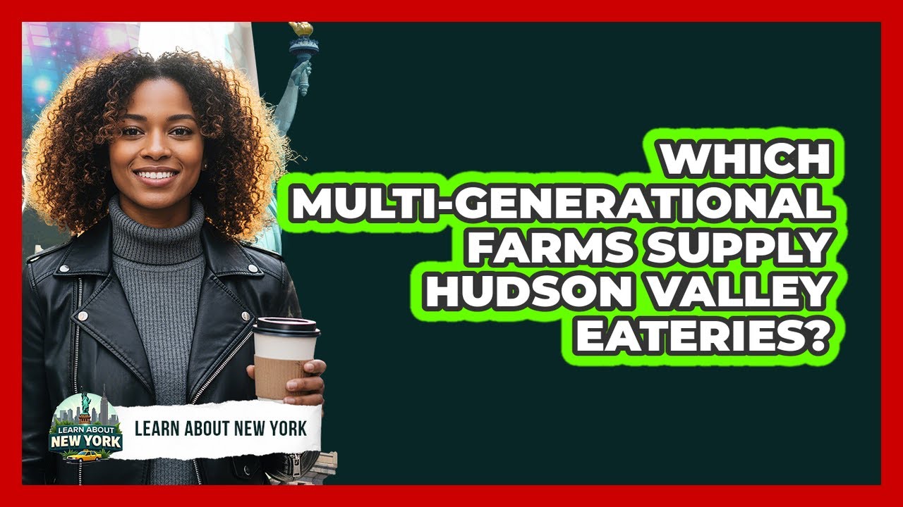 Which Multi-generational Farms Supply Hudson Valley Eateries? - Learn About New York