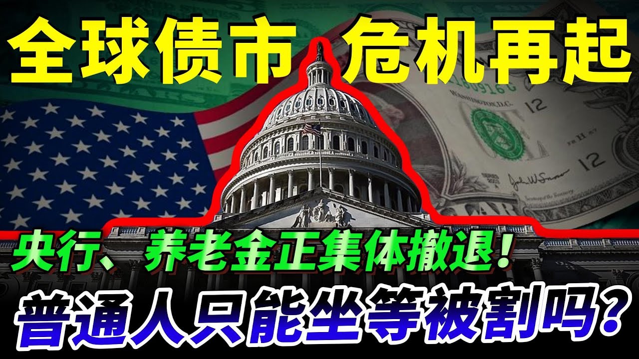 全球债市危机再起 央行、养老金正集体撤退！普通人只能坐等被割吗？