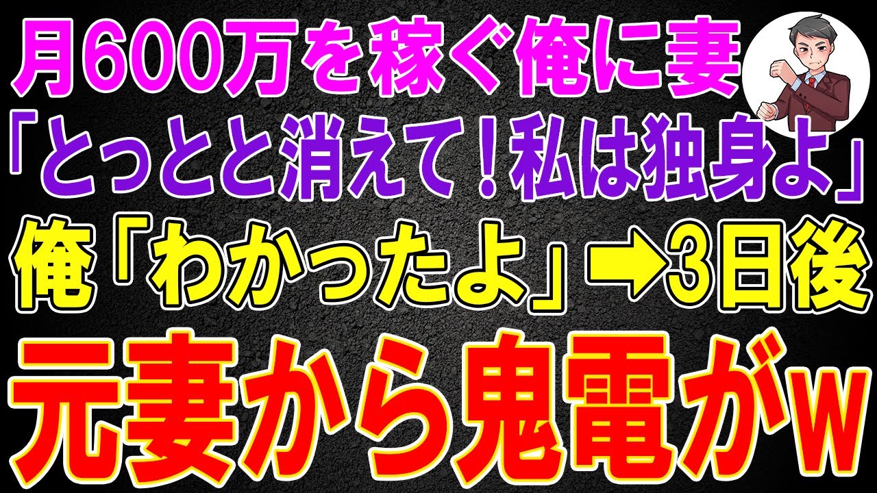 【スカッと】月600万を稼ぐ俺に妻「とっとと消えて！私は独身よ」俺「わかったよ」→3日後、元妻から鬼電がw【感動する話】