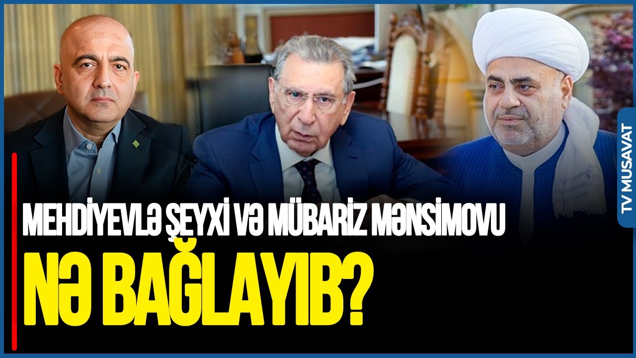 Mehdiyevlə Şeyxi və Mübariz Mənsimovu NƏ BAĞLAYIB? – “Boz kadinal”ın işində ŞOK DETALLAR üzə çıxdı