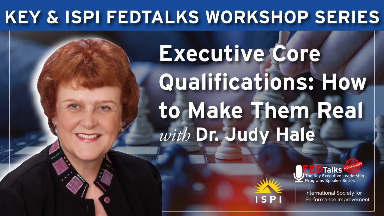 Key FEDTalks with ISPI: Executive Core Qualifications - How to Make Them Real with Dr. Judy Hale
