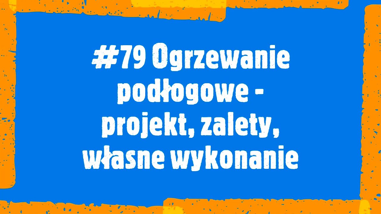 #79 Ogrzewanie podłogowe - projekt, zalety, własne wykonanie