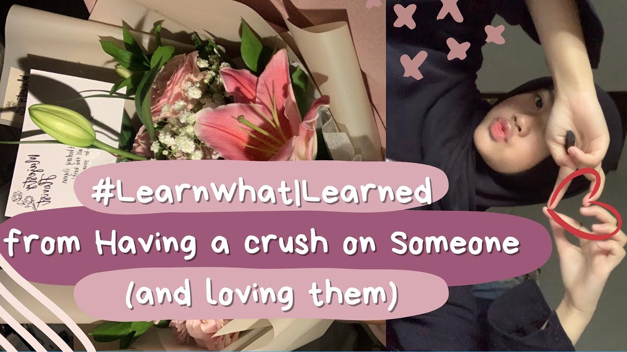 #LearnwhatIlearned from Having a Crush on someone (and Loving them)