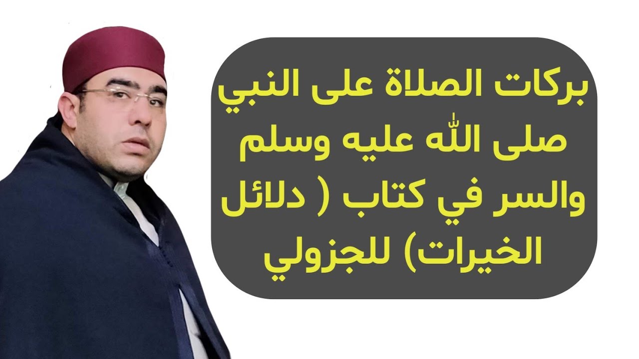 دكتور أحمد شتيه - بركات الصلاة على النبي صلى الله عليه وسلم والسر في كتاب دلائل الخيرات للجزولي