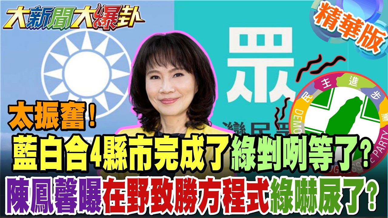 太振奮!藍白合4縣市完成了綠剉咧等了?陳鳳馨曝在野致勝方程式綠嚇尿了?【大新聞大爆卦】精華版6 @大新聞大爆卦HotNewsTalk